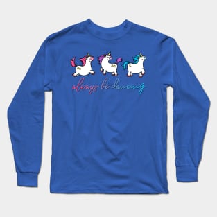 Always be Dancing  - Unicorns Long Sleeve T-Shirt